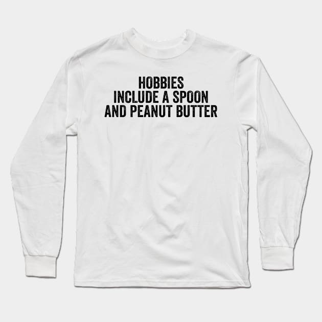 Hobbies Include a Spoon and Peanut Butter Long Sleeve T-Shirt by HaroonMHQ